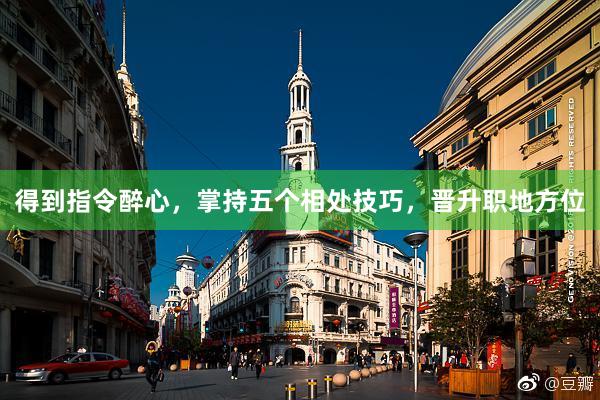 得到指令醉心，掌持五个相处技巧，晋升职地方位