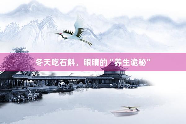 冬天吃石斛，眼睛的“养生诡秘”